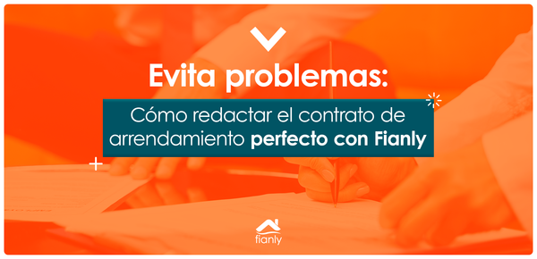 Evita problemas: Cómo redactar el contrato de arrendamiento perfecto con Fianly